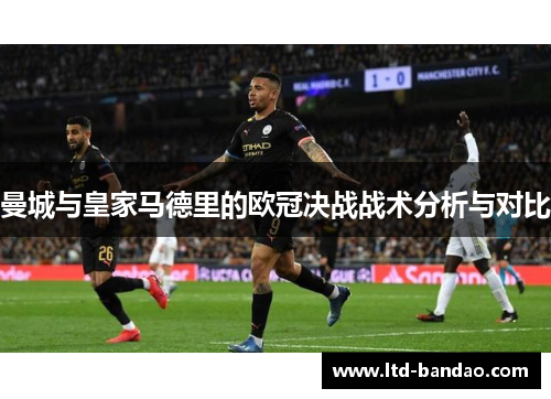 曼城与皇家马德里的欧冠决战战术分析与对比