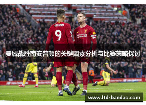 曼城战胜南安普顿的关键因素分析与比赛策略探讨