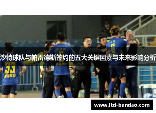 沙特球队与帕雷德斯签约的五大关键因素与未来影响分析